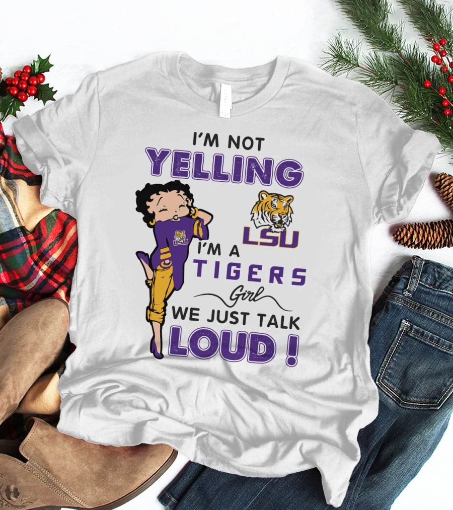 I'm Not Yelling I'm A Lsu Tigers Girl We Just Talk Loud T-Shirt