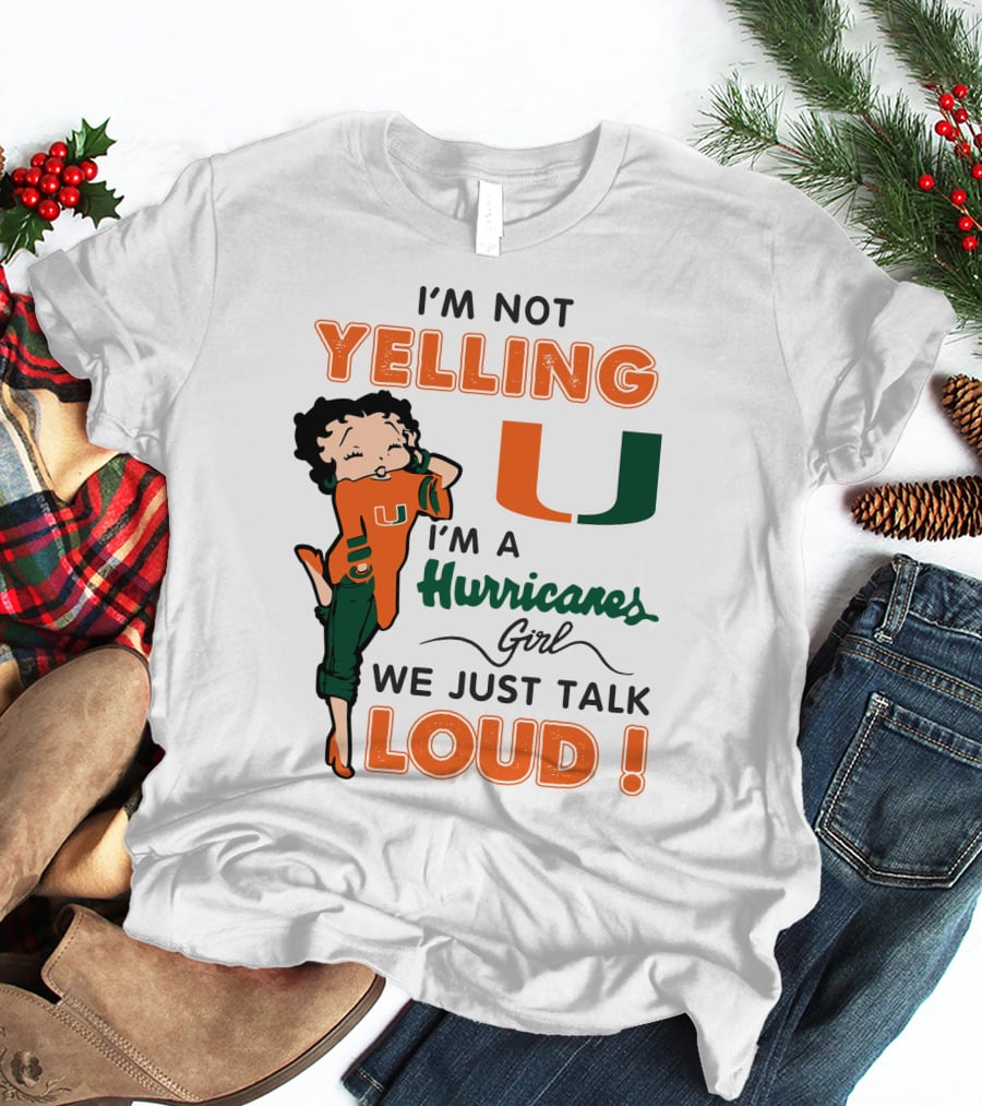 I'm Not Yelling I'm A Hurricanes Girl We Just Talk Loud Miami Hurricanes Betty Boop T-Shirt