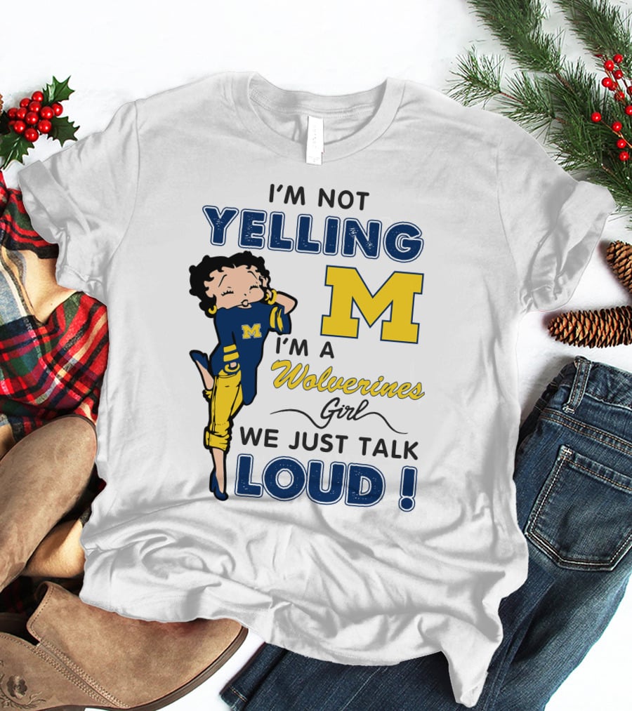 I'm Not Yelling I'm A Wolverines Girl We Just Talk Loud T-Shirt