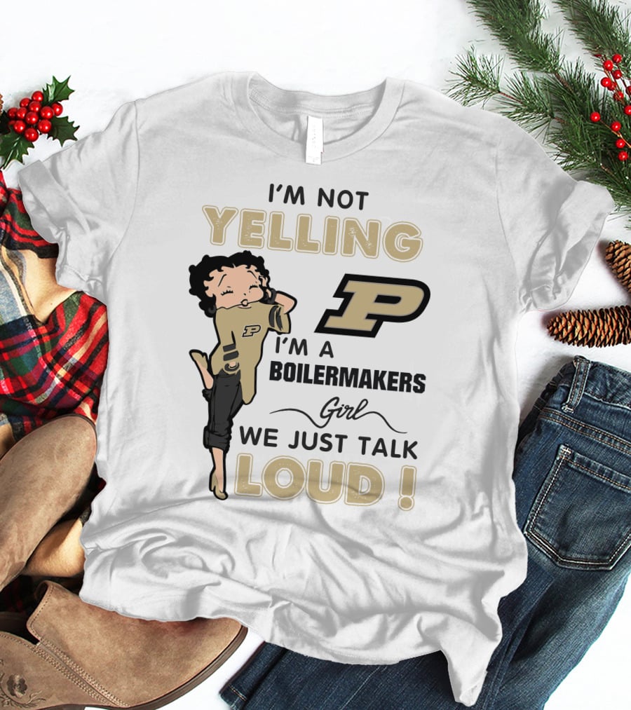 I'm Not Yelling I'm A Purdue Boilermakers Girl We Just Talk Loud T-Shirt