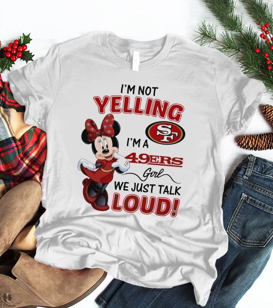 I'm Not Yelling I'm A 49ers Girl We Just Talk Loud Minnie Mouse San Francisco 49ers T-Shirt