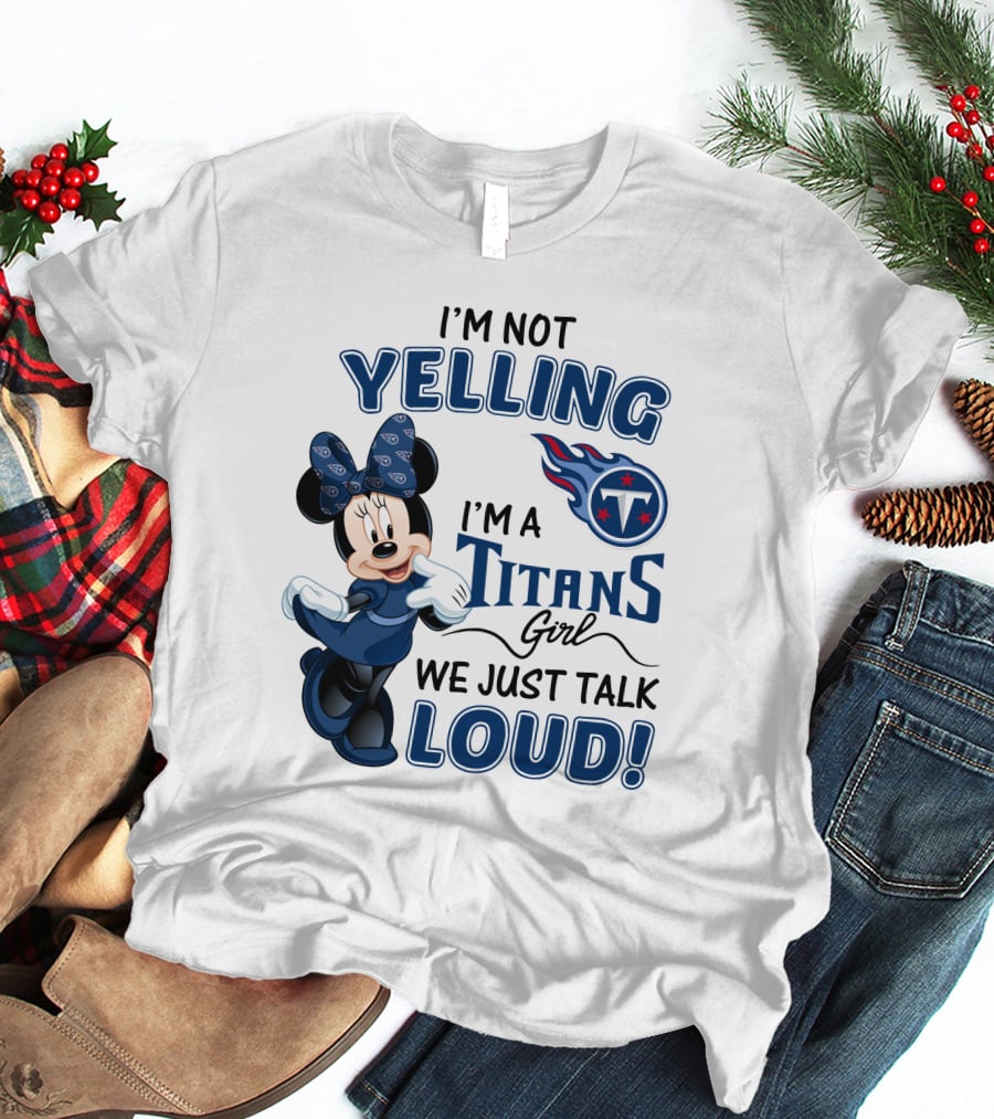 I'm Not Yelling I'm A Titans Girl We Just Talk Loud Tennessee Titans Minnie Mouse T-Shirt