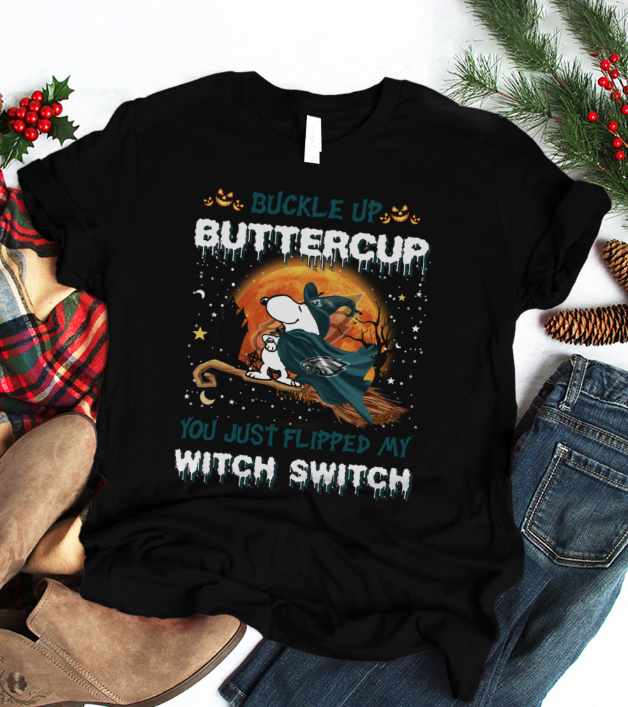 Buckle Up Buttercup Philadelphia Eagles Snoopy You Just Flipped My Witch Switch T-Shirt