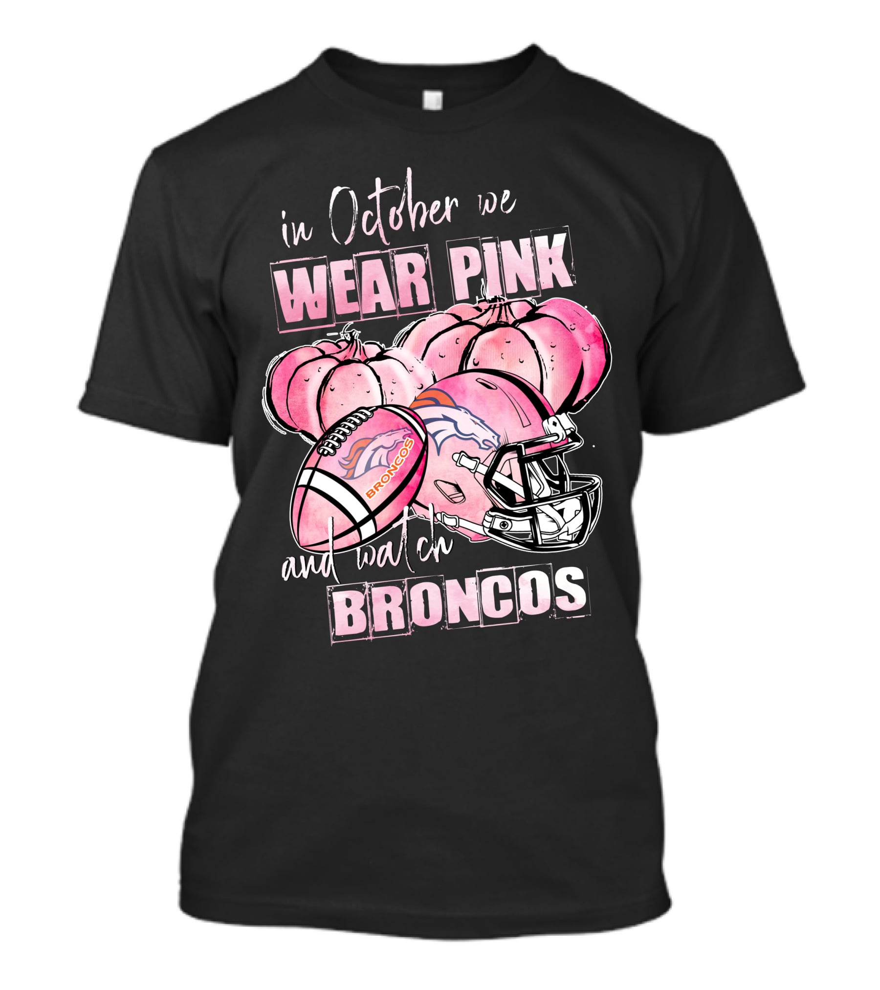 In October We Wear Pink Broncos Football Helmet Pumpkins And Watch Broncos T-Shirt
