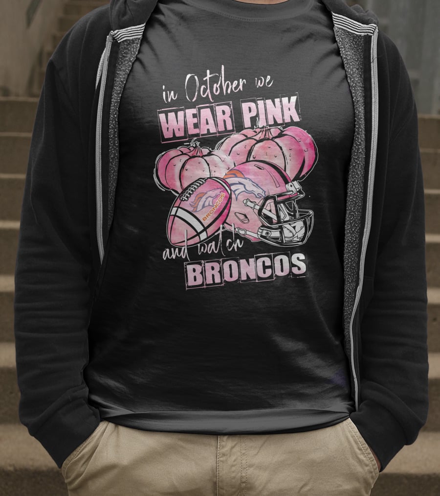 In October We Wear Pink Broncos Football Helmet Pumpkins And Watch Broncos T-Shirt
