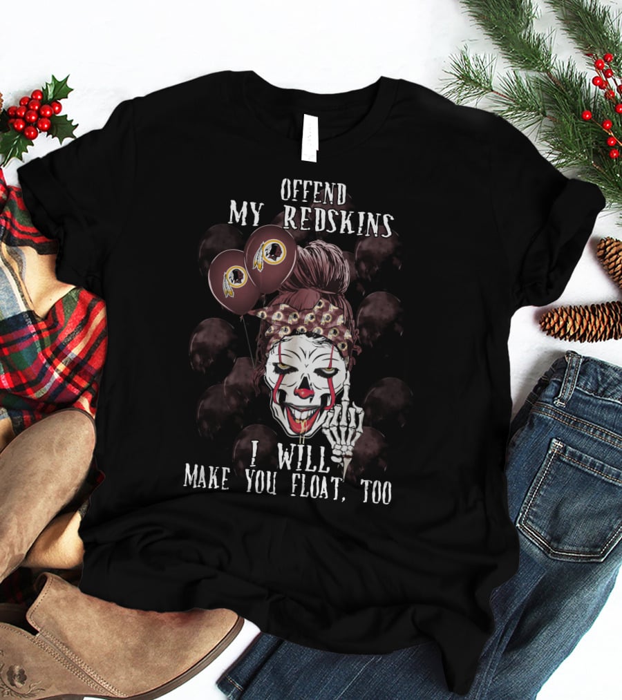 Offend My Redskins I Will Make You Float Too T-Shirt