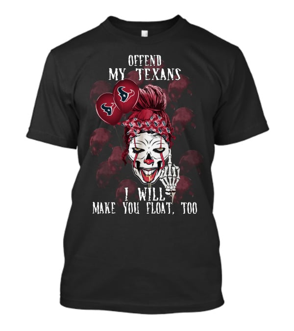 Offend My Texans I Will Make You Float Too Houston Texans Halloween T-Shirt