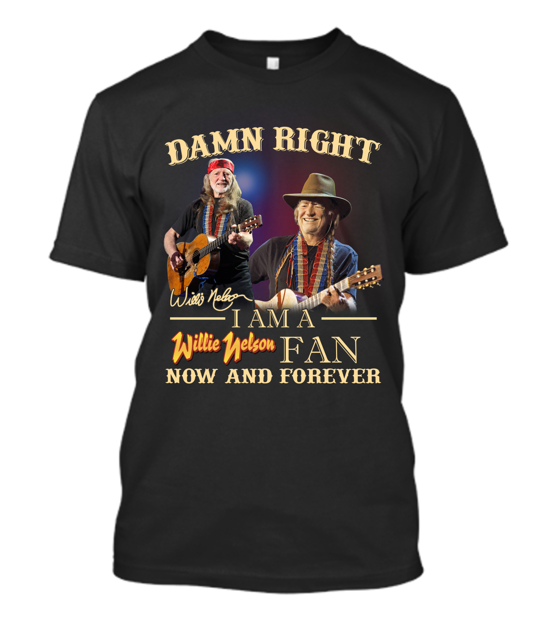 Damn Right I Am A Willie Nelson Fan Now And Forever T-Shirt