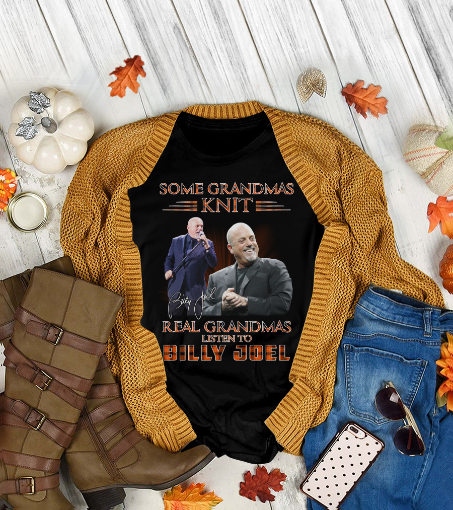 SOME GRANDMAS KNIT REAL GRANDMAS LISTEN TO BILLY JOEL T-Shirt