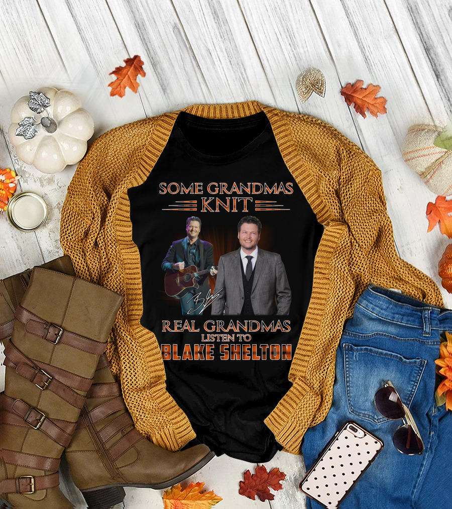 SOME GRANDMAS KNIT REAL GRANDMAS LISTEN TO BLAKE SHELTON T-Shirt