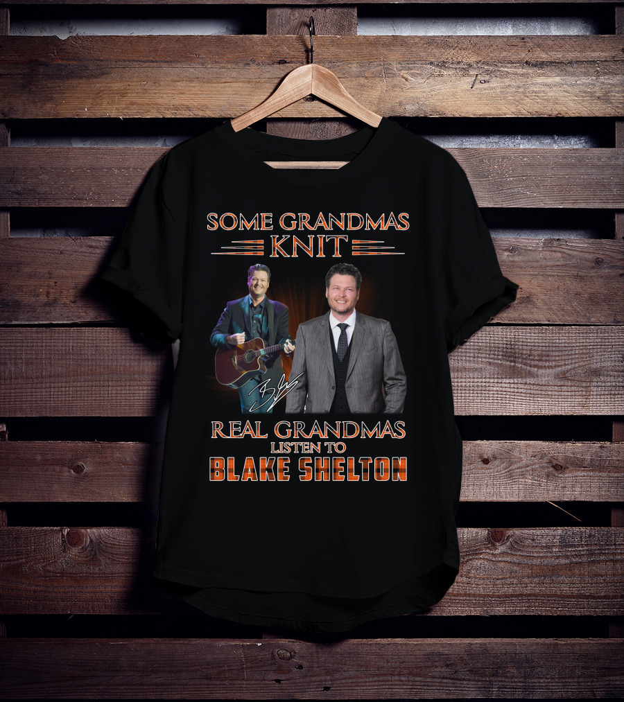 SOME GRANDMAS KNIT REAL GRANDMAS LISTEN TO BLAKE SHELTON T-Shirt
