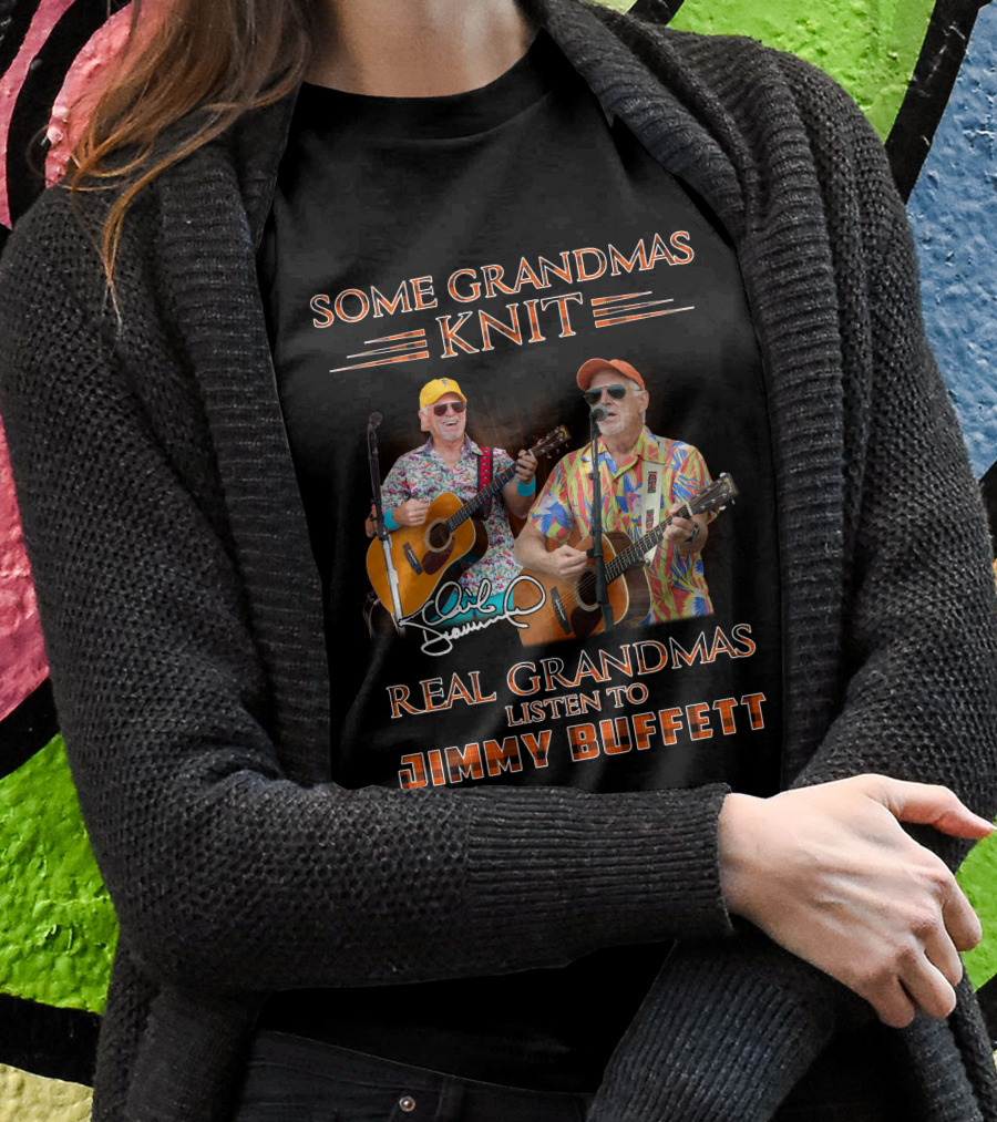 Some Grandmas Knit Real Grandmas Listen To Jimmy Buffett T-Shirt