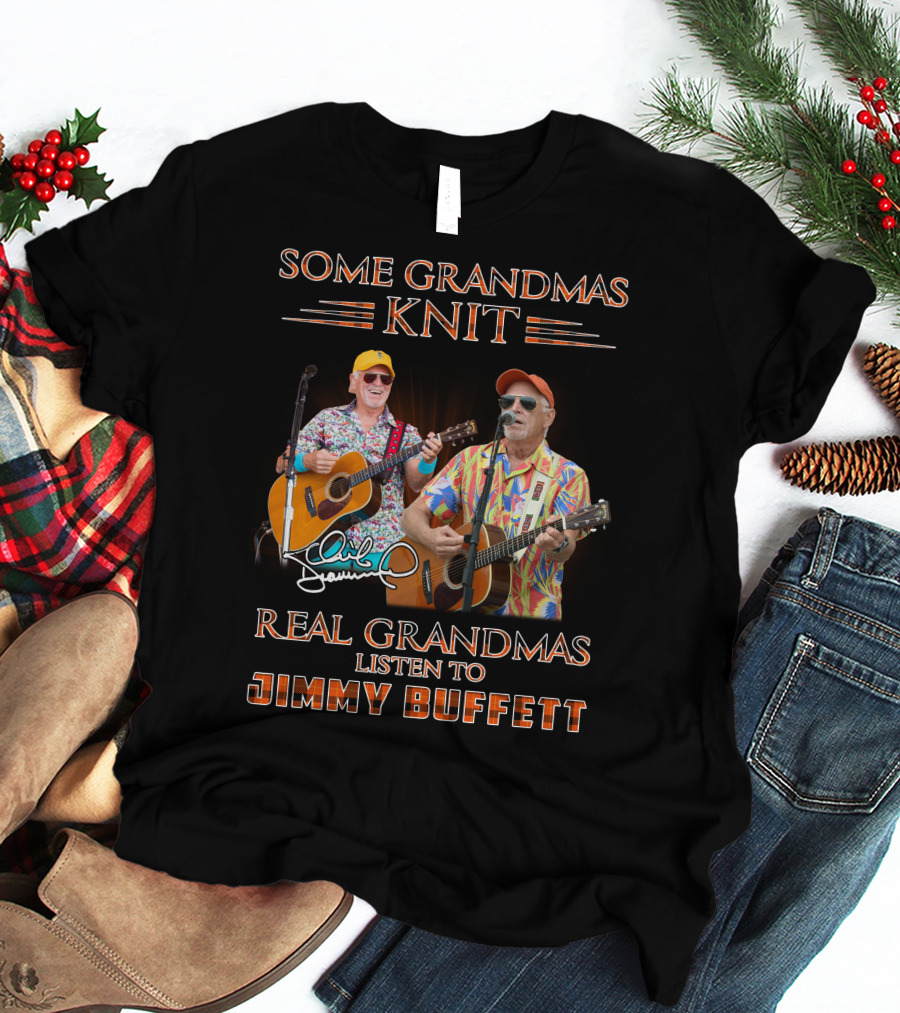 Some Grandmas Knit Real Grandmas Listen To Jimmy Buffett T-Shirt