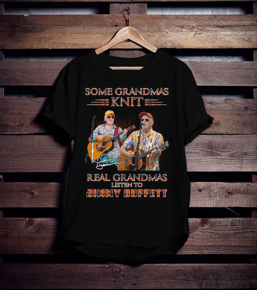 Some Grandmas Knit Real Grandmas Listen To Jimmy Buffett T-Shirt