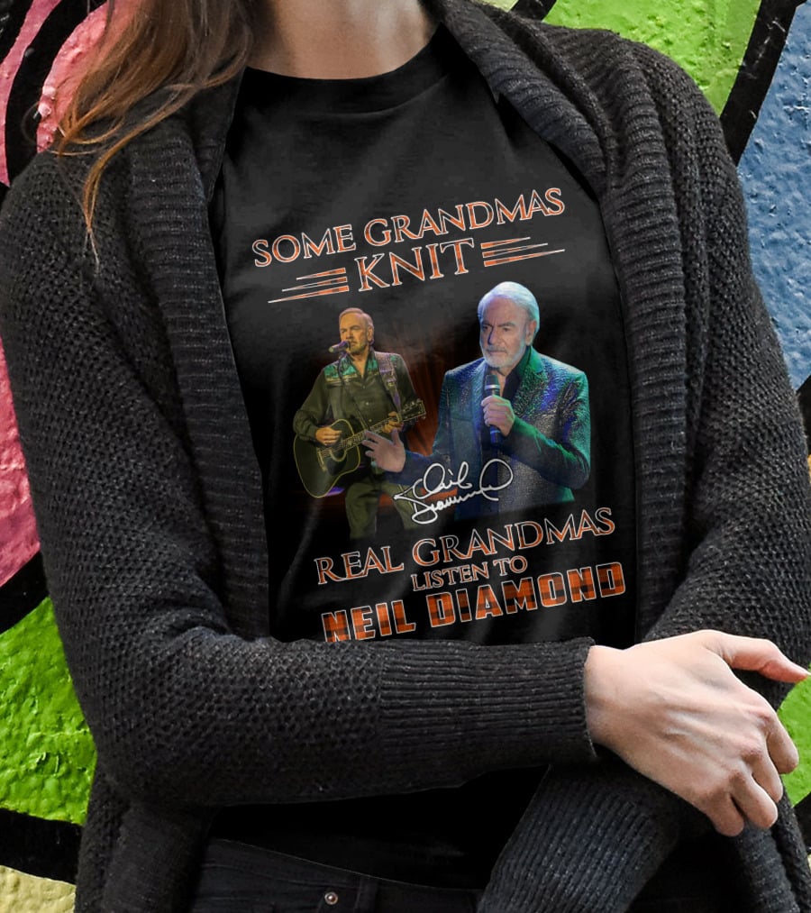 SOME GRANDMAS KNIT REAL GRANDMAS LISTEN TO NEIL DIAMOND T-Shirt