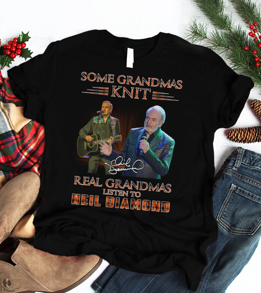SOME GRANDMAS KNIT REAL GRANDMAS LISTEN TO NEIL DIAMOND T-Shirt