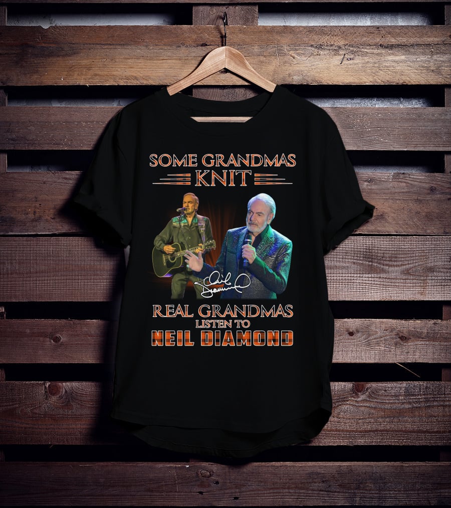 SOME GRANDMAS KNIT REAL GRANDMAS LISTEN TO NEIL DIAMOND T-Shirt