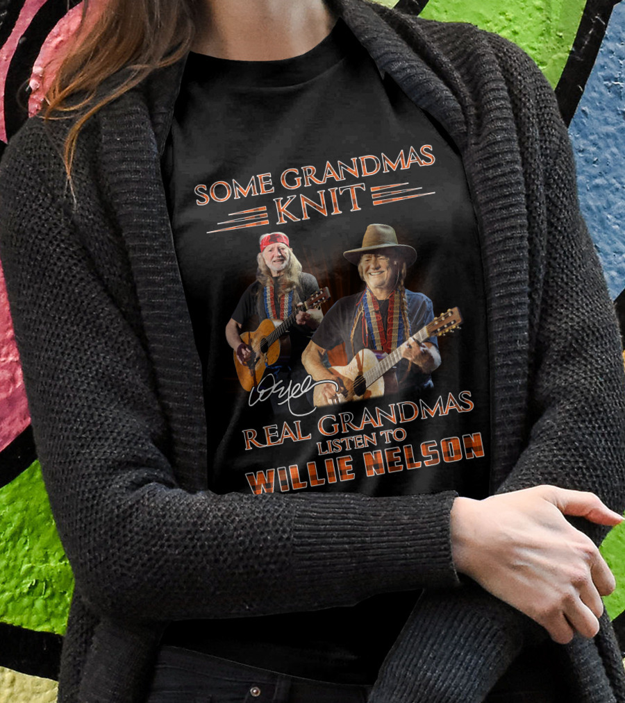 Some Grandmas Knit Real Grandmas Listen To Willie Nelson T-Shirt