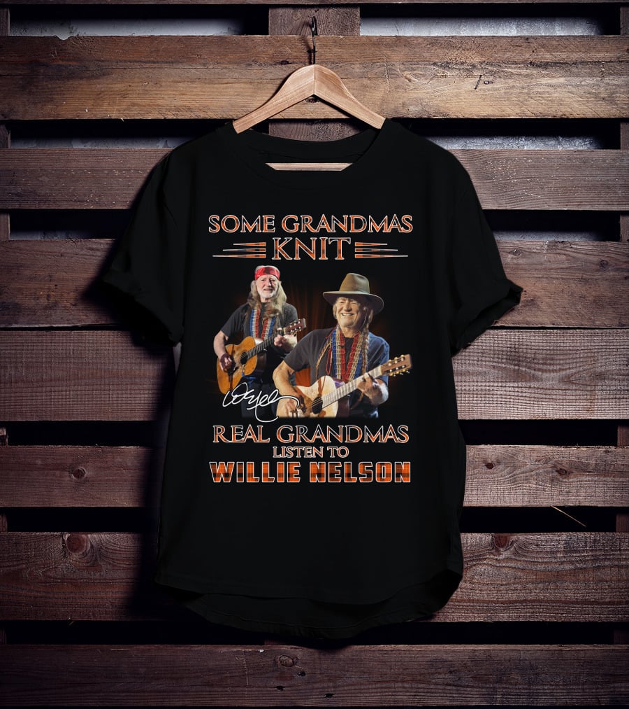 Some Grandmas Knit Real Grandmas Listen To Willie Nelson T-Shirt