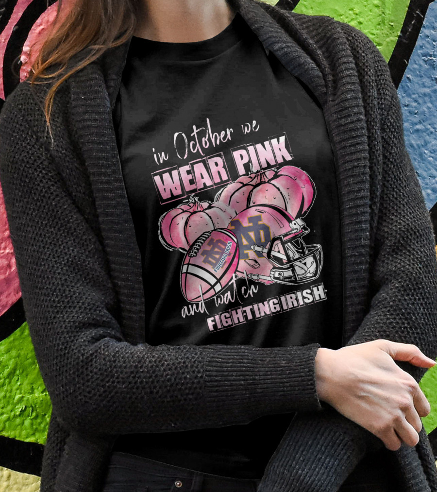 In October We Wear Pink And Watch Fighting Irish Notre Dame Football T-Shirt