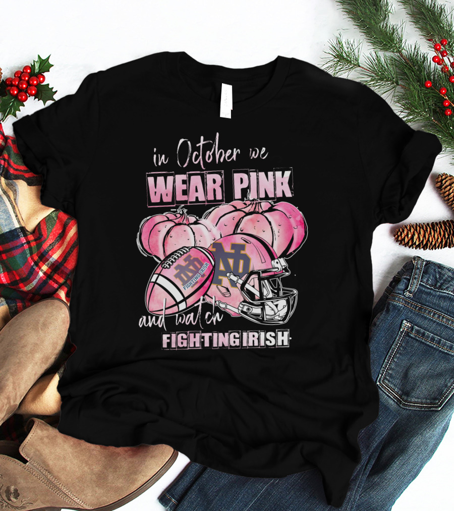 In October We Wear Pink And Watch Fighting Irish Notre Dame Football T-Shirt