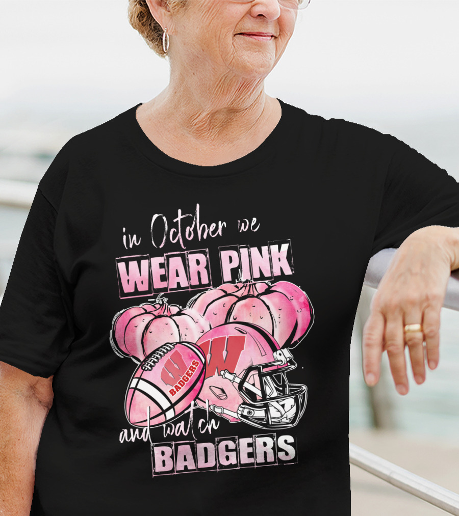 In October We Wear Pink And Watch Badgers Football Wisconsin 509NCAA L1MTH T-Shirt