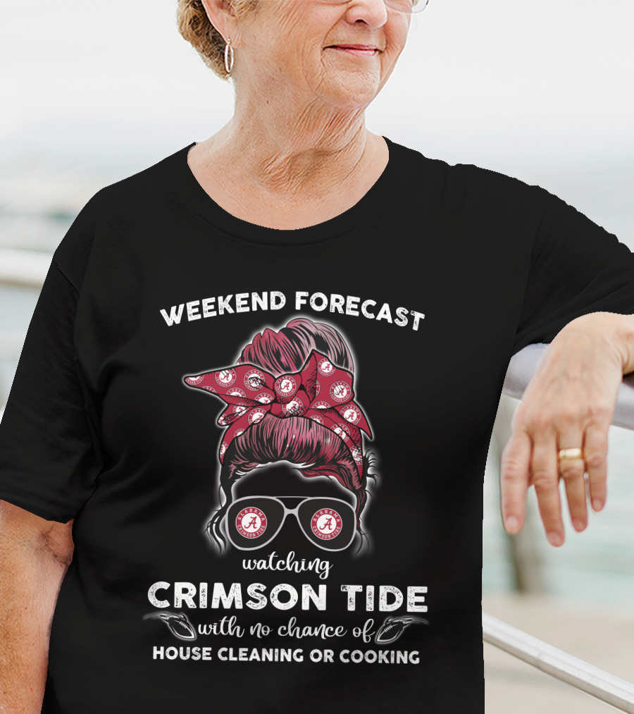 Weekend Forecast Watching Crimson Tide No Chance Of House Cleaning Or Cooking T-Shirt