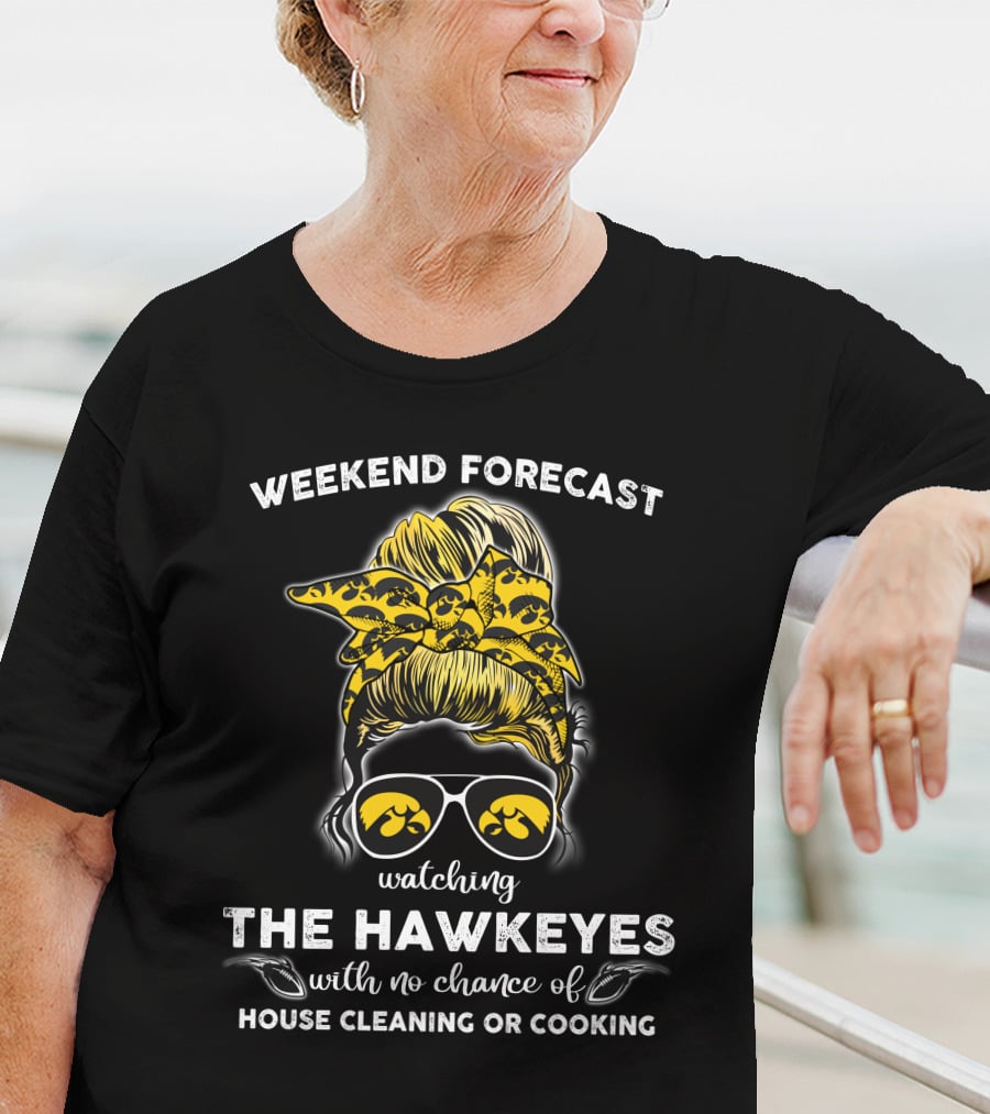 Weekend Forecast Watching The Hawkeyes With No Chance Of House Cleaning Or Cooking T-Shirt