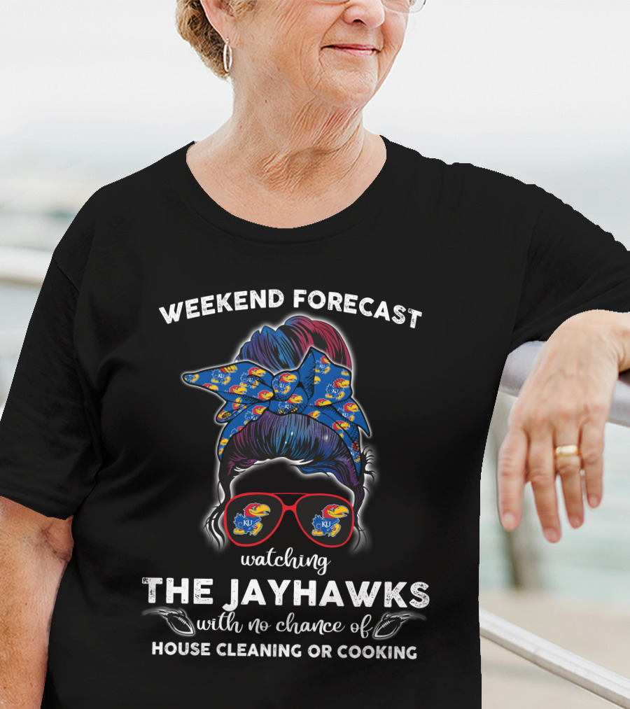 Weekend Forecast Watching The Jayhawks No Chance Of House Cleaning Or Cooking T-Shirt