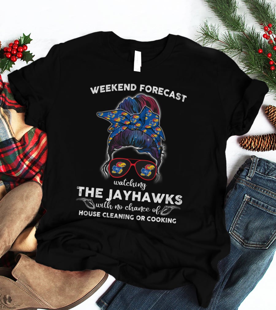 Weekend Forecast Watching The Jayhawks No Chance Of House Cleaning Or Cooking T-Shirt