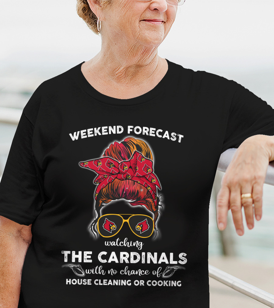 Weekend Forecast Watching The Cardinals No Chance Of House Cleaning Or Cooking T-Shirt
