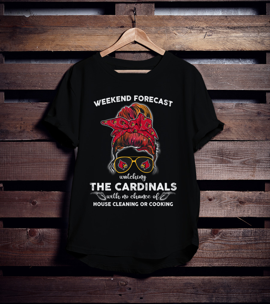 Weekend Forecast Watching The Cardinals No Chance Of House Cleaning Or Cooking T-Shirt