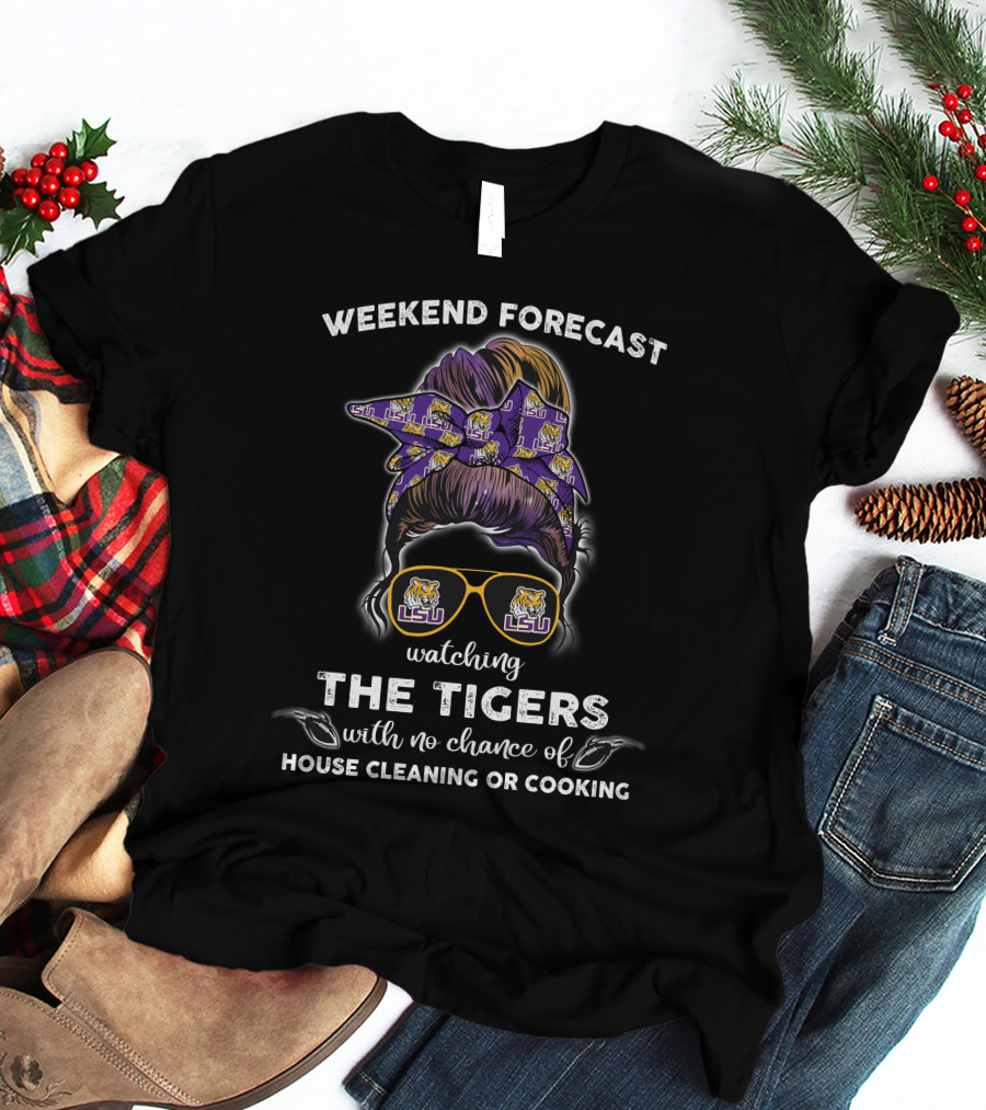 Weekend Forecast Watching LSU Tigers With No Chance Of House Cleaning Or Cooking T-Shirt