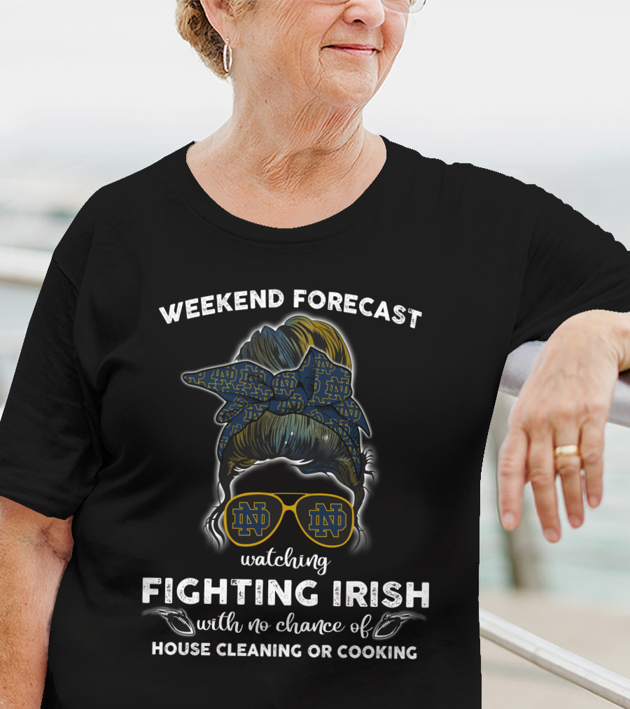 Weekend Forecast Watching Fighting Irish No Chance House Cleaning Cooking T-Shirt