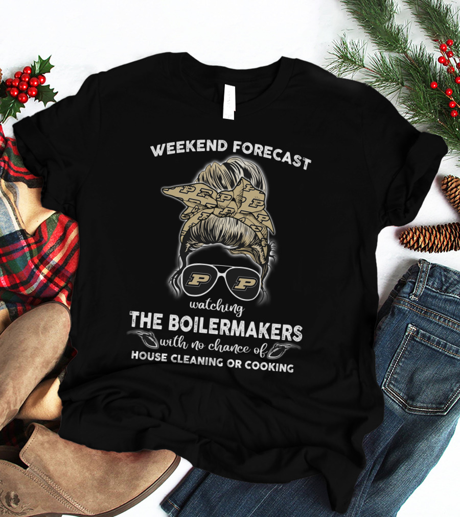 Weekend Forecast Watching The Boilermakers With No Chance Of House Cleaning Or Cooking T-Shirt