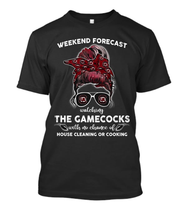 Weekend Forecast Watching The Gamecocks No Chance Of House Cleaning Or Cooking T-Shirt