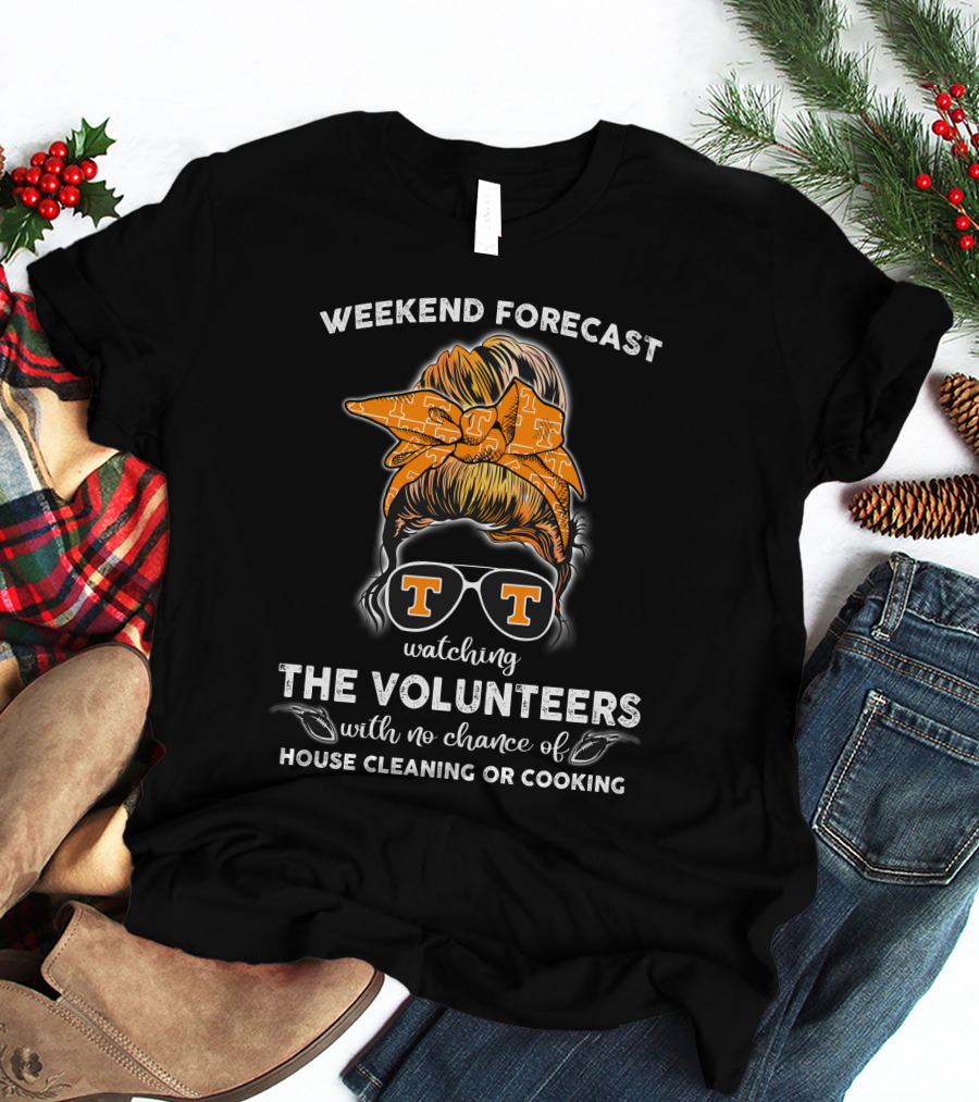 Weekend Forecast Watching The Volunteers No Chance Of House Cleaning Or Cooking T-Shirt