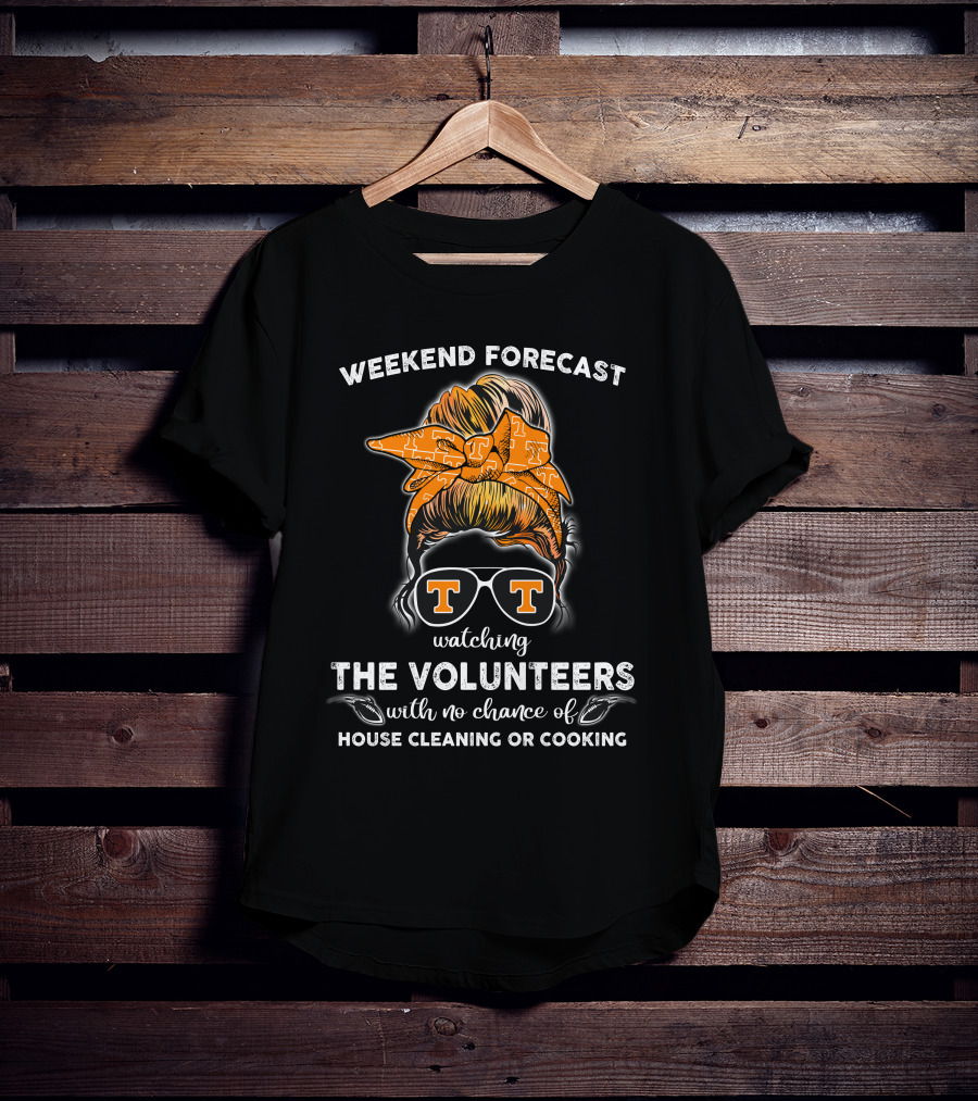 Weekend Forecast Watching The Volunteers No Chance Of House Cleaning Or Cooking T-Shirt