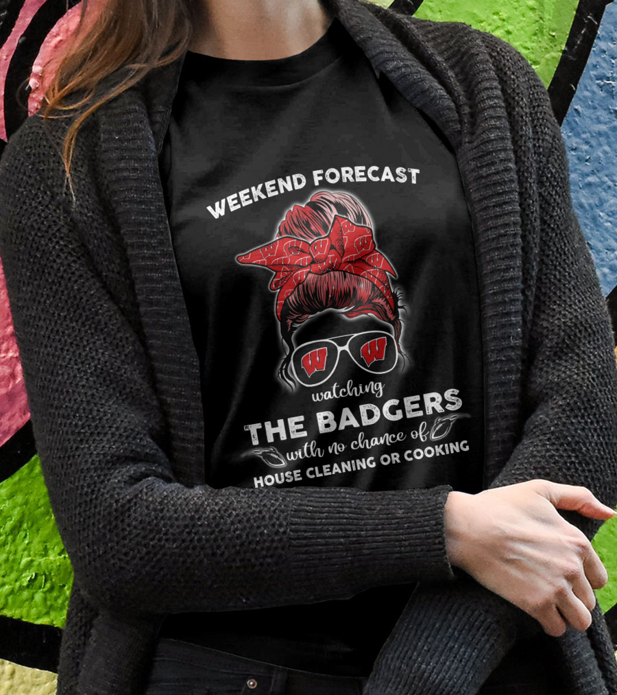 Weekend Forecast Watching The Badgers No Chance House Cleaning Cooking T-Shirt