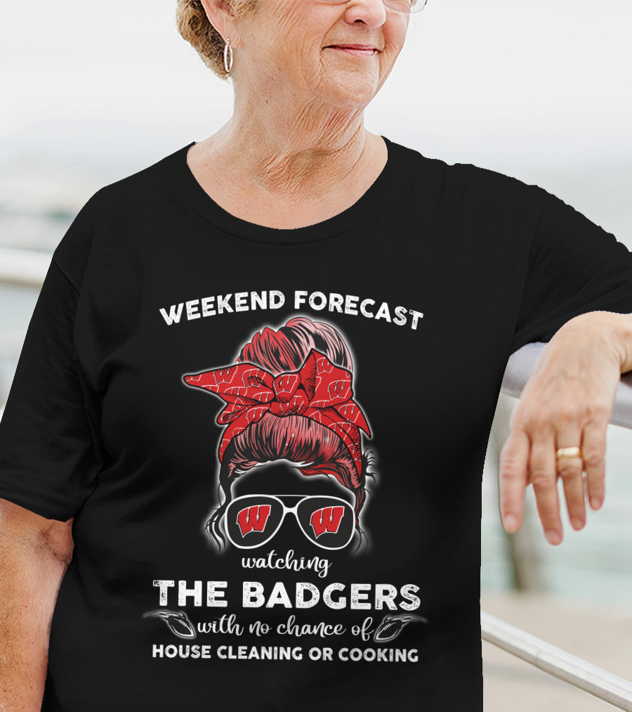 Weekend Forecast Watching The Badgers No Chance House Cleaning Cooking T-Shirt