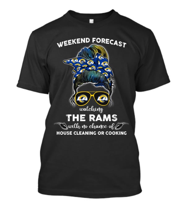 Weekend Forecast Watching The Rams With No Chance Of House Cleaning Or Cooking T-Shirt