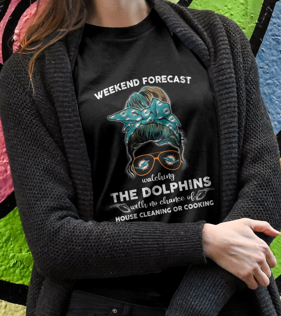 WEEKEND FORECAST WATCHING THE DOLPHINS WITH NO CHANCE OF HOUSE CLEANING OR COOKING T-Shirt