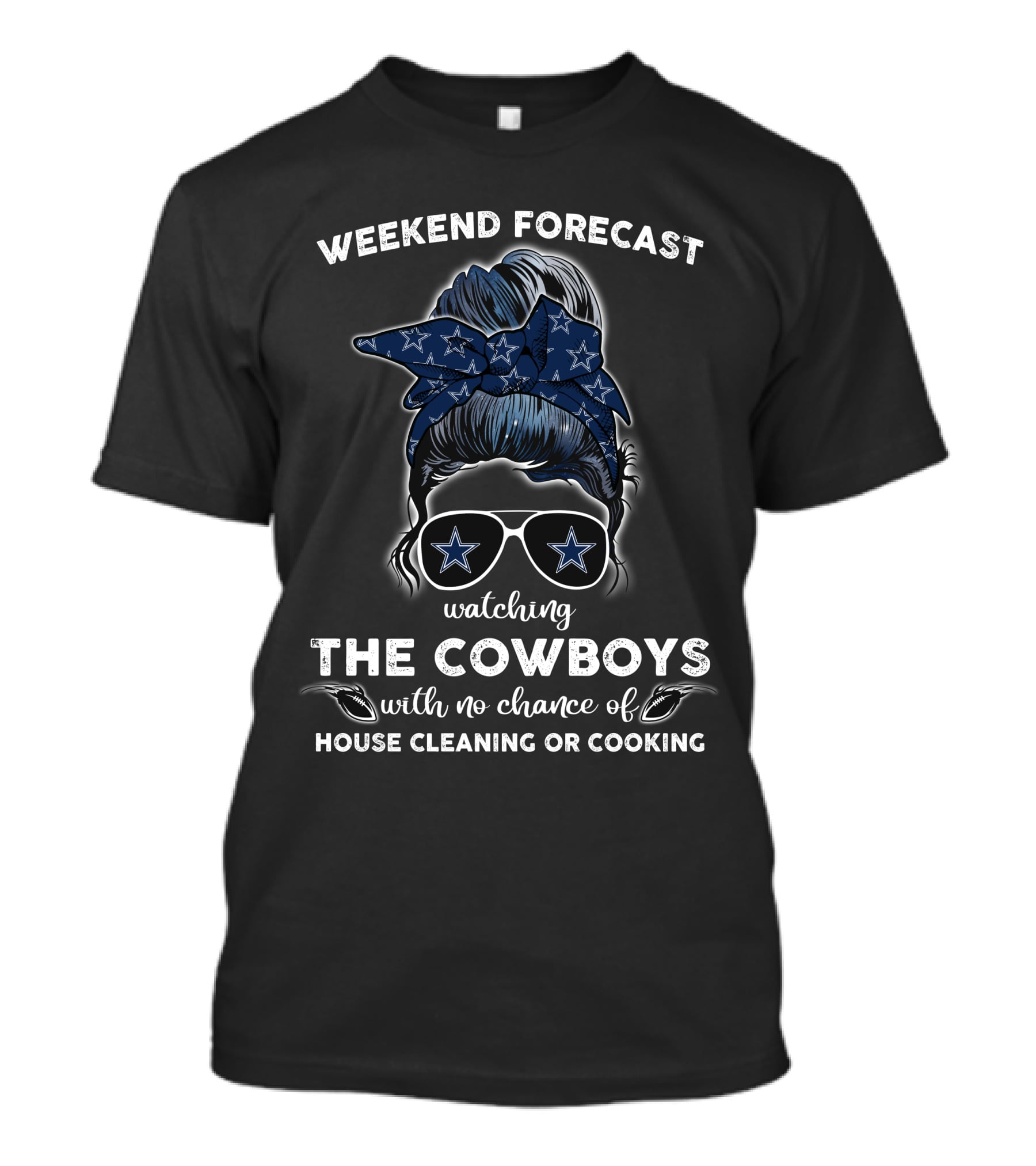 WEEKEND FORECAST Watching THE COWBOYS With No Chance Of HOUSE CLEANING OR COOKING T-Shirt