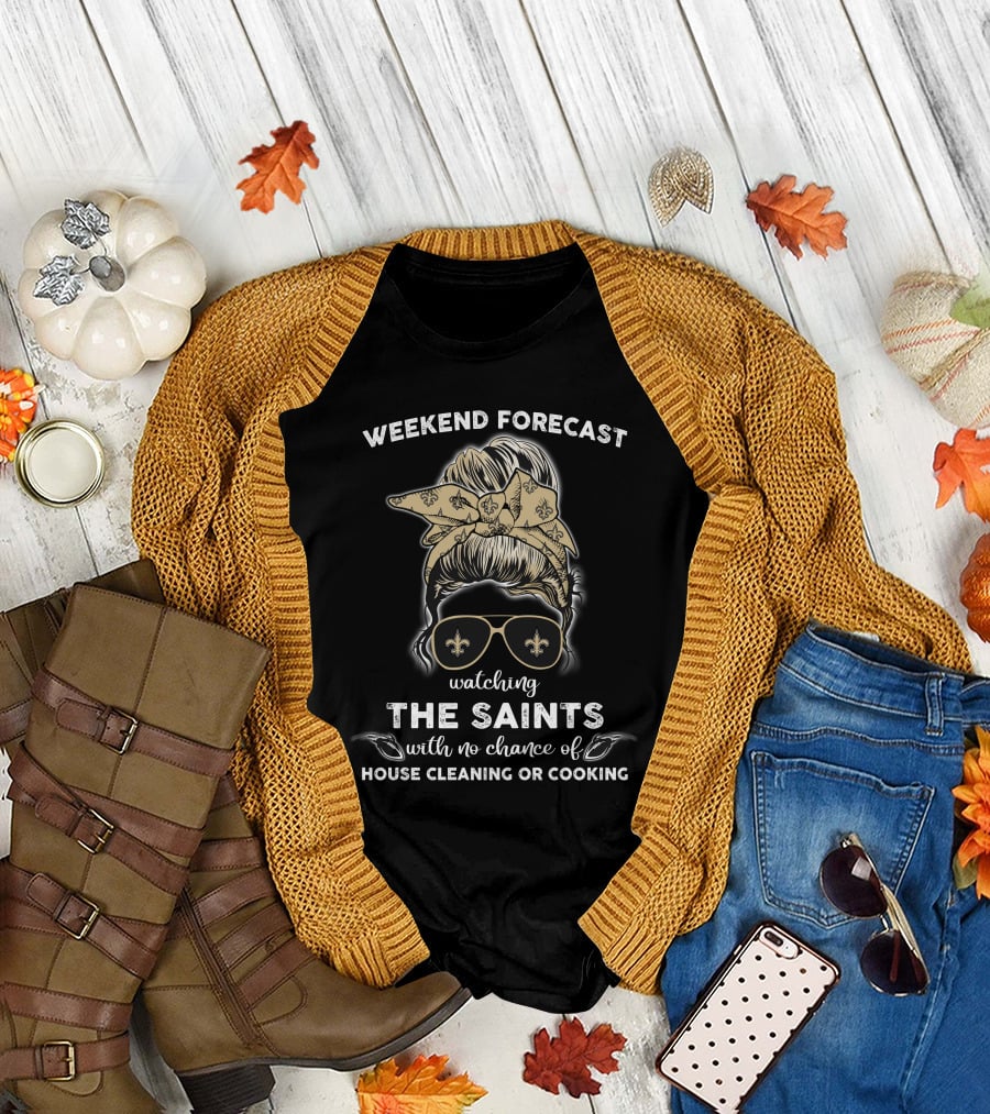 Weekend Forecast Watching The Saints With No Chance Of House Cleaning Or Cooking T-Shirt