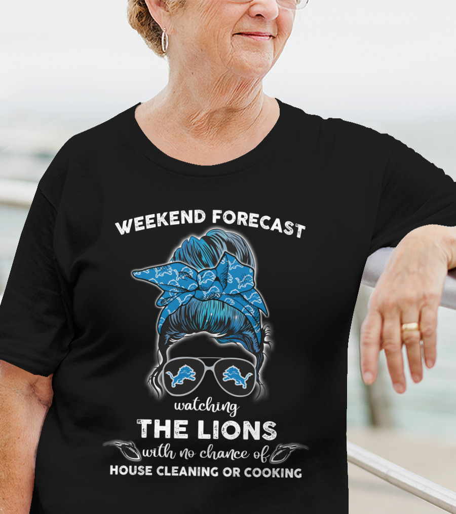 Weekend Forecast Watching The Lions With No Chance Of House Cleaning Or Cooking T-Shirt