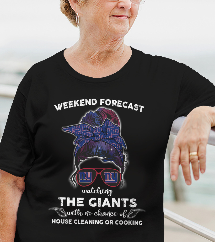 Weekend Forecast Watching The Giants With No Chance Of House Cleaning Or Cooking NY Giants T-Shirt