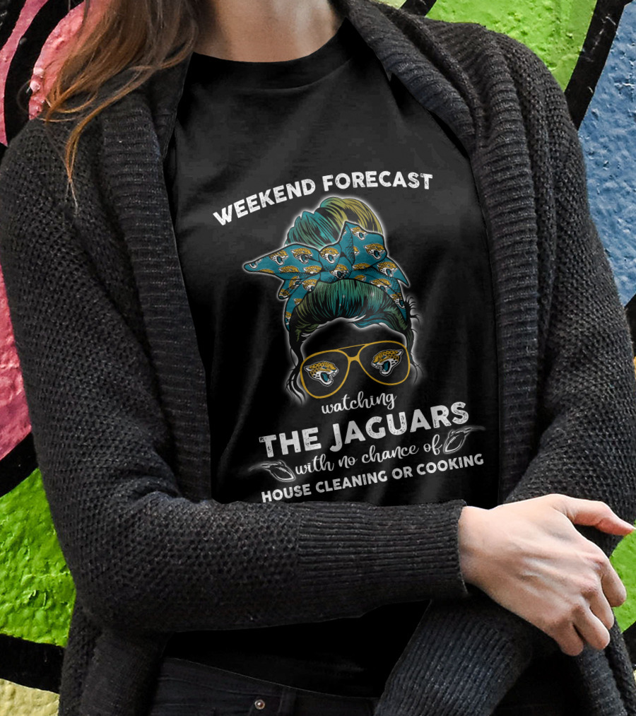 Weekend Forecast Watching The Jaguars No Chance Of House Cleaning Or Cooking T-Shirt