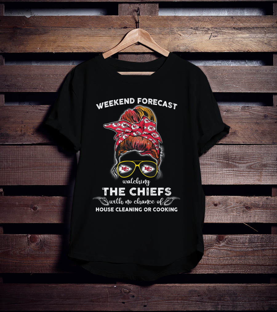 Weekend Forecast Watching The Chiefs With No Chance Of House Cleaning Or Cooking Kansas City Chiefs 514NFL L1BTH T-Shirt