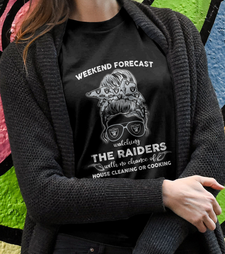 Weekend Forecast Watching The Raiders With No Chance Of House Cleaning Or Cooking T-Shirt
