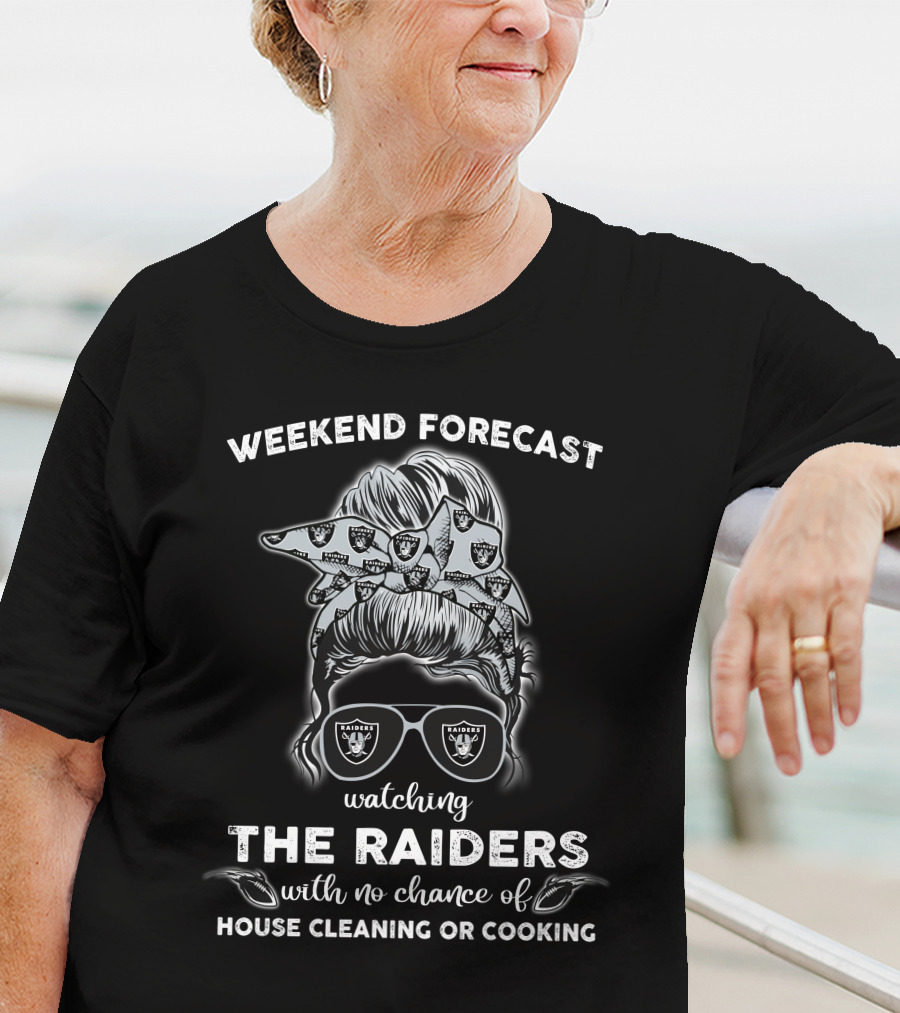 Weekend Forecast Watching The Raiders With No Chance Of House Cleaning Or Cooking T-Shirt